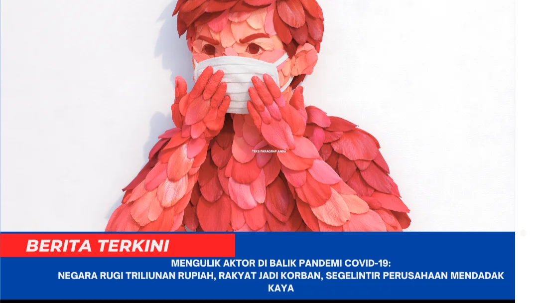 MENGULIK AKTOR DI BALIK PANDEMI COVID-19: Negara Rugi Triliunan Rupiah, Rakyat Jadi Korban, Segelintir Perusahaan Mendadak Kaya